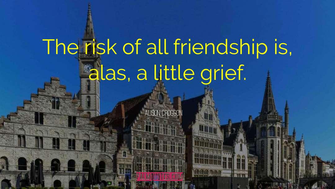 Grief Friendship quotes by Alison Croggon