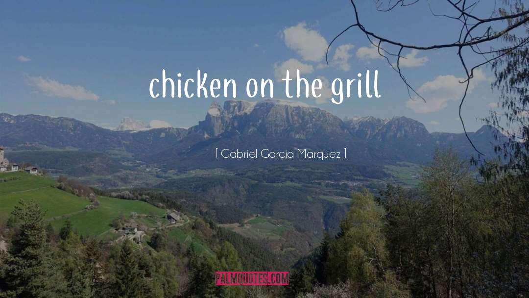 Grill quotes by Gabriel Garcia Marquez