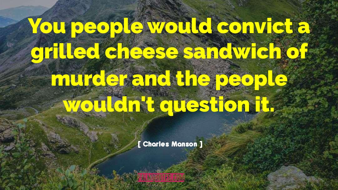 Grilled Cheese Sandwich quotes by Charles Manson