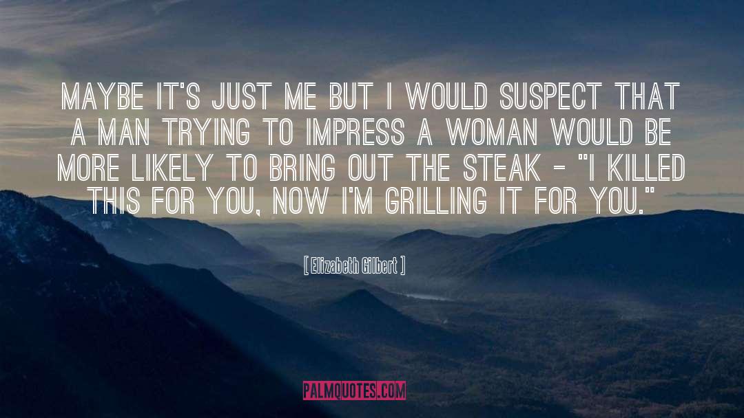 Grilling quotes by Elizabeth Gilbert