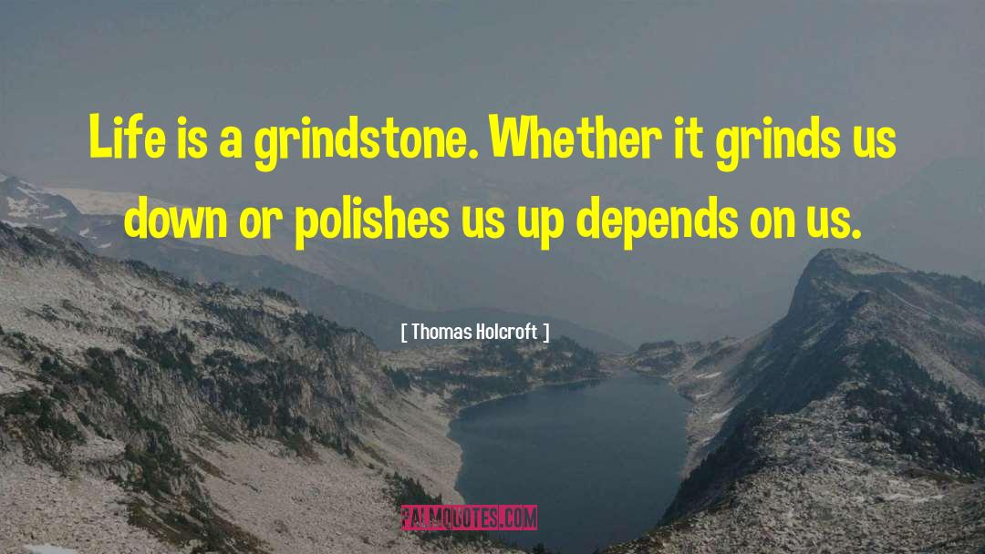 Grindstone quotes by Thomas Holcroft