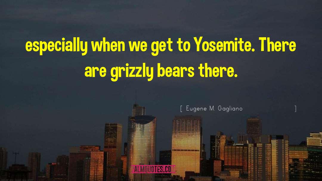 Grizzly Bears quotes by Eugene M. Gagliano