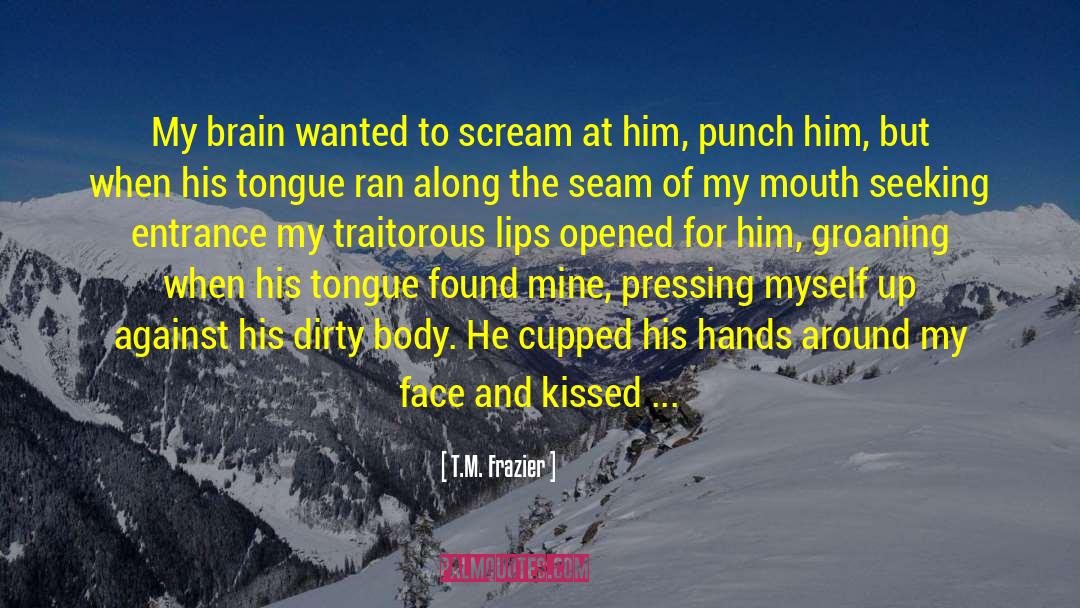 Groaning quotes by T.M. Frazier