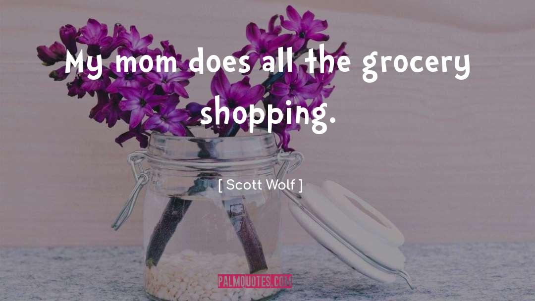 Grocery Shopping quotes by Scott Wolf