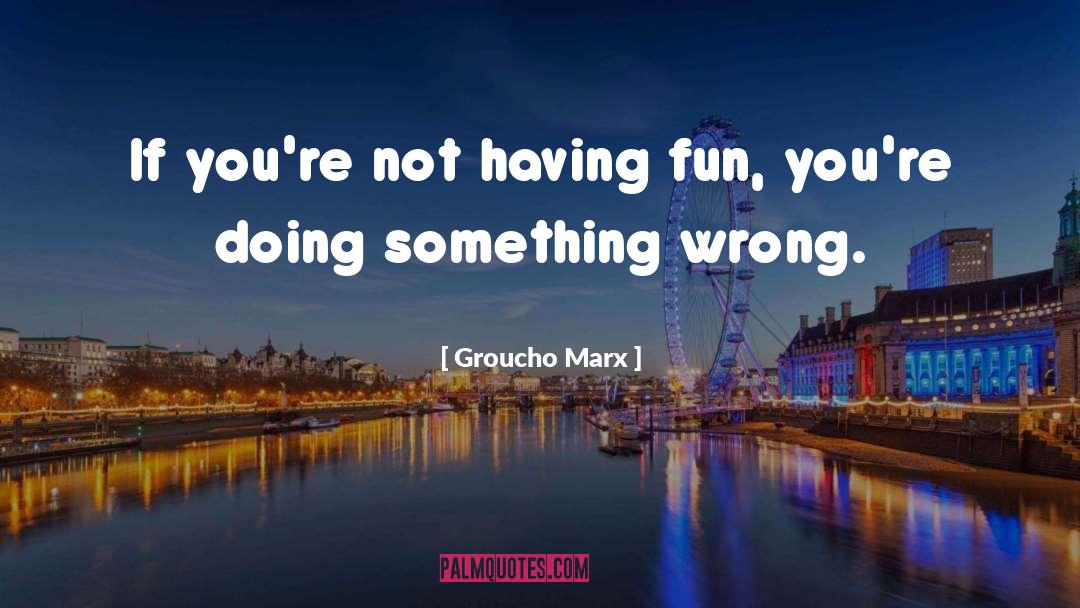 Groucho quotes by Groucho Marx