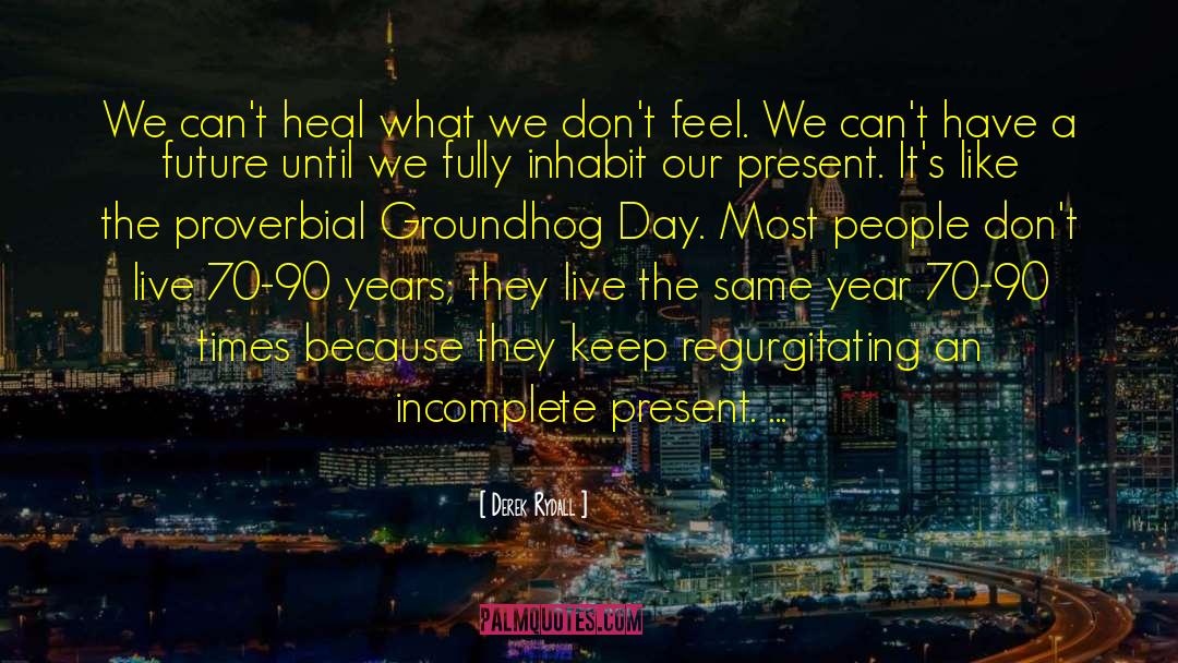 Groundhogs quotes by Derek Rydall