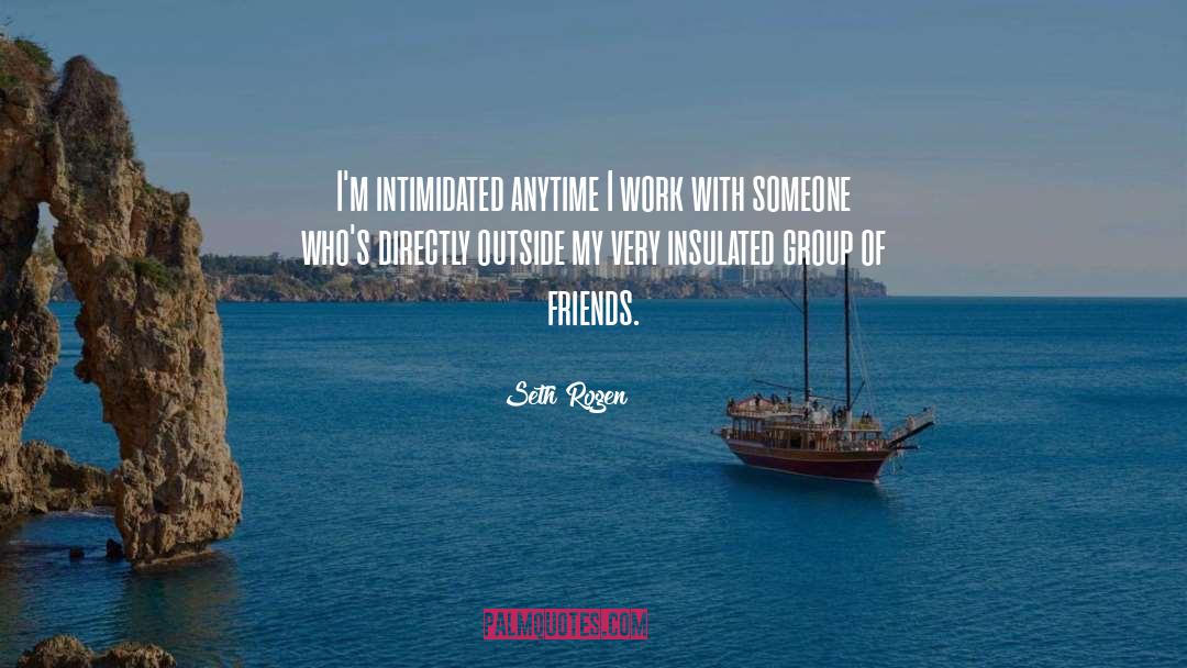 Group Of Friends quotes by Seth Rogen