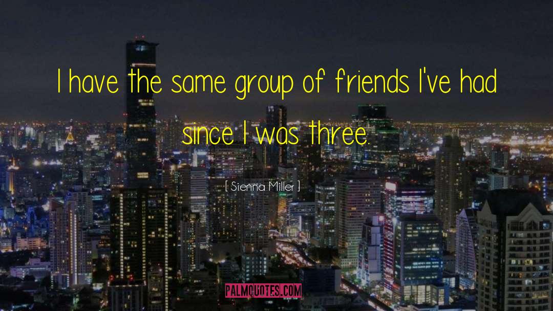 Group Of Friends quotes by Sienna Miller