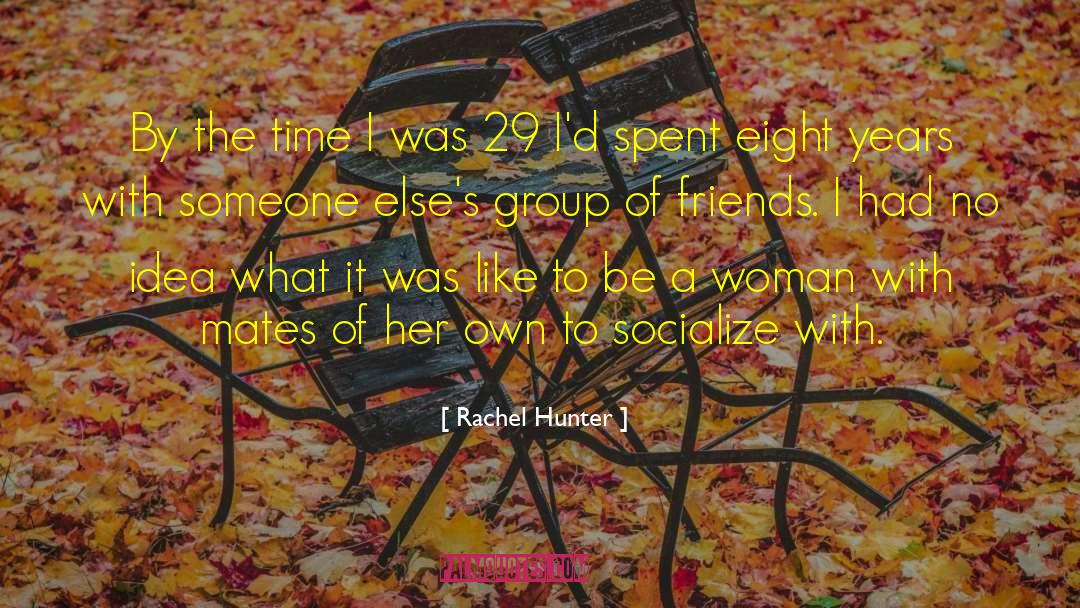 Group Of Friends quotes by Rachel Hunter