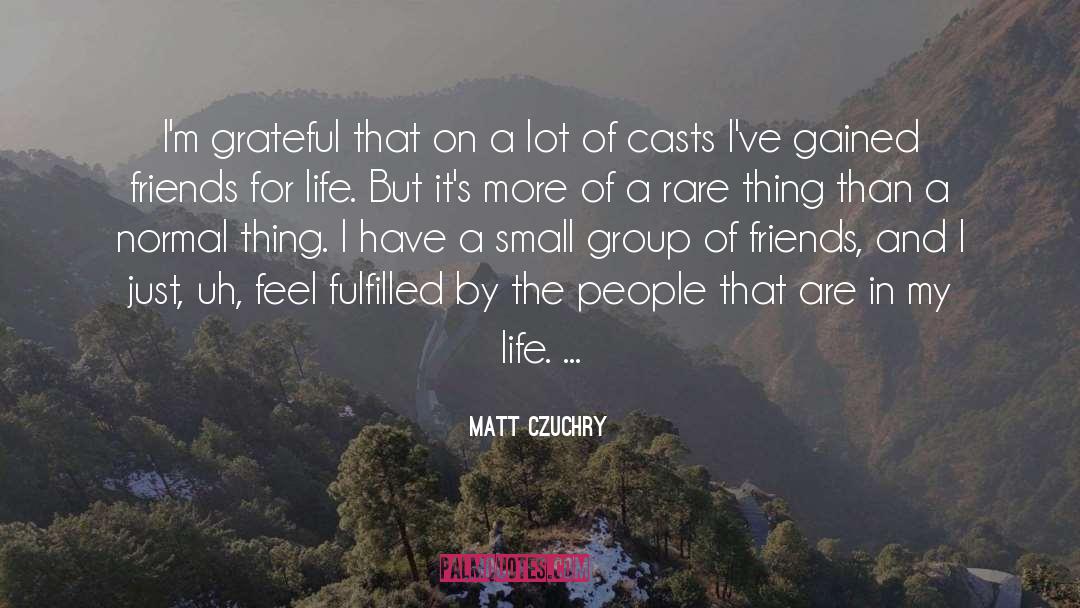 Group Of Friends quotes by Matt Czuchry