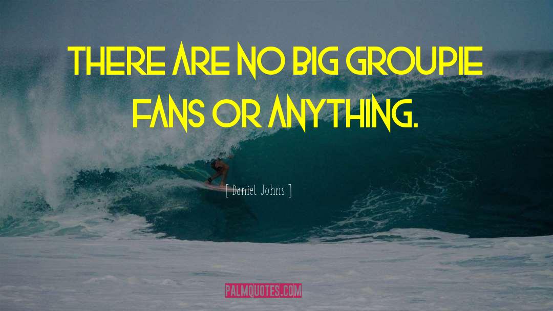 Groupie quotes by Daniel Johns