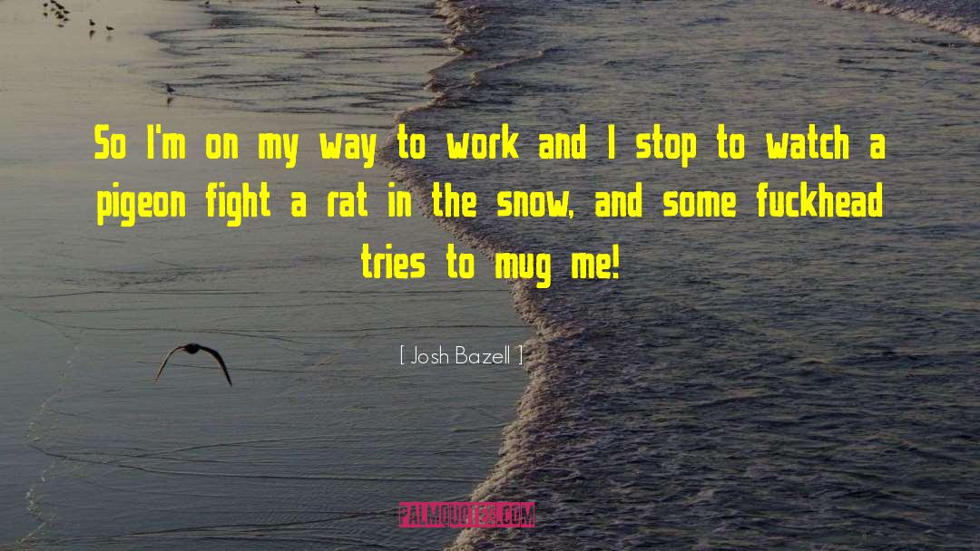 Groused Pigeon quotes by Josh Bazell