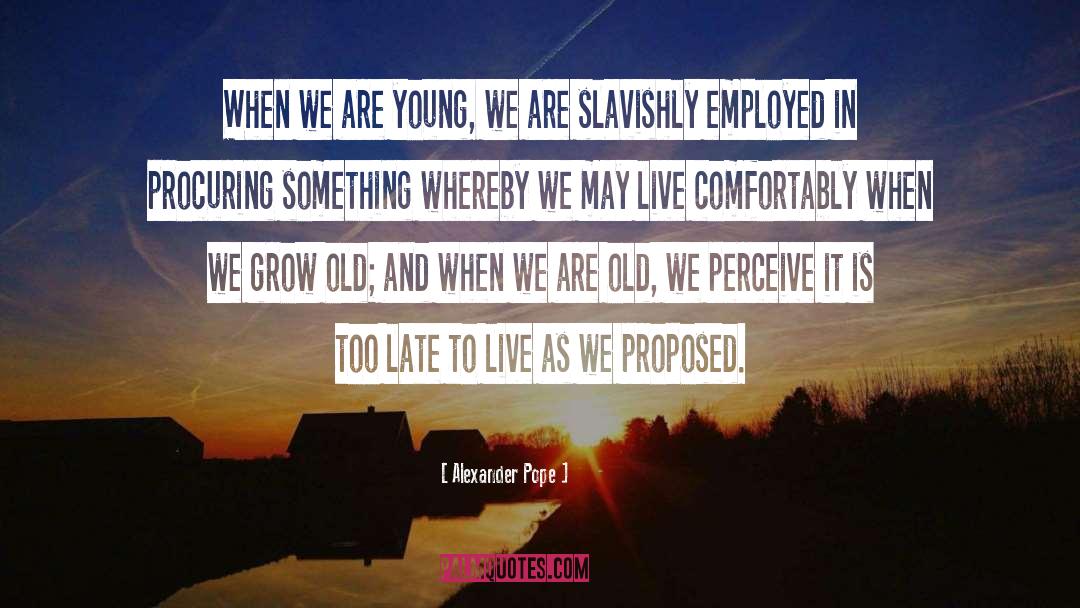 Grow Old quotes by Alexander Pope