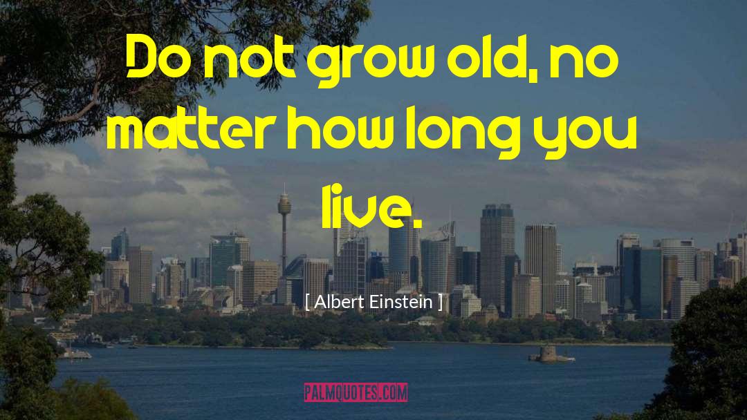 Grow Old quotes by Albert Einstein