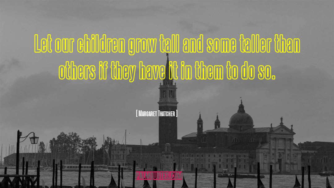Grow Tall quotes by Margaret Thatcher