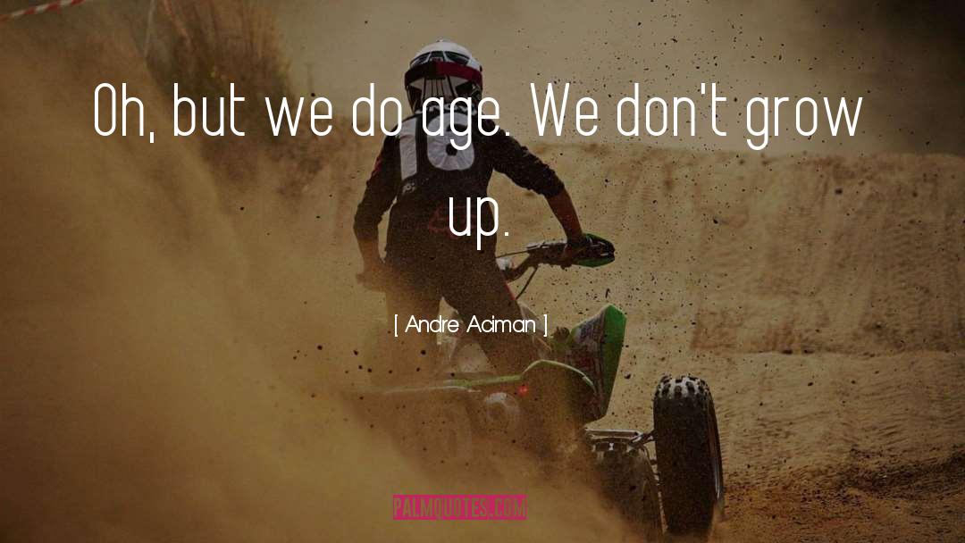Grow Up quotes by Andre Aciman