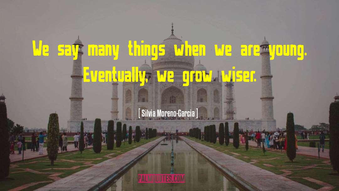 Grow Wiser quotes by Silvia Moreno-Garcia