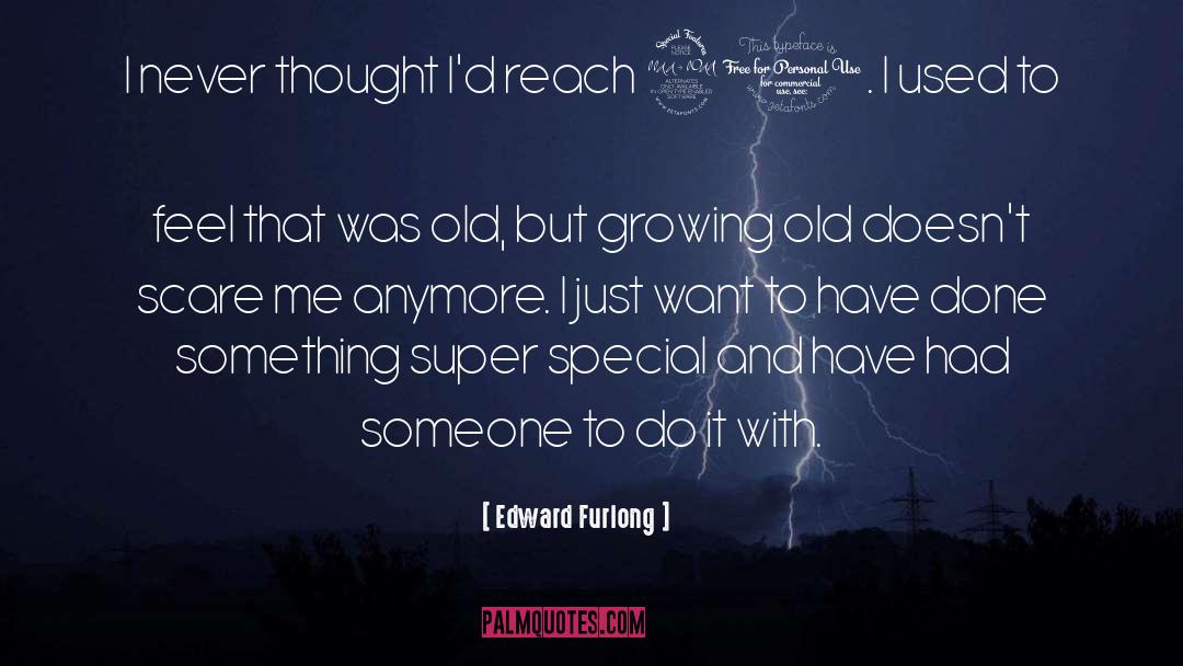 Growing Old quotes by Edward Furlong