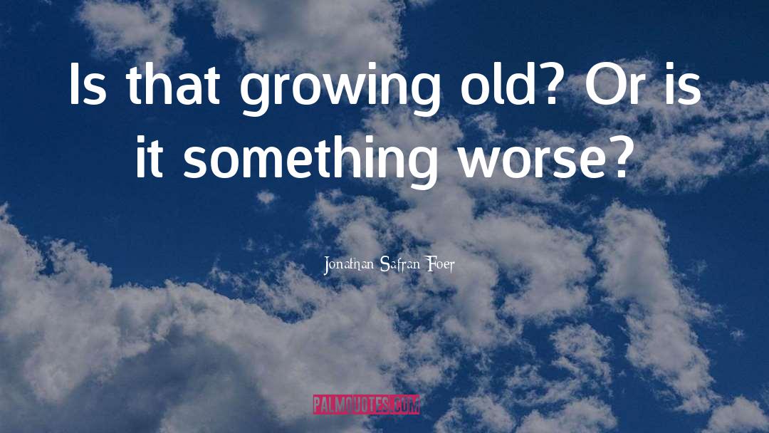 Growing Old quotes by Jonathan Safran Foer