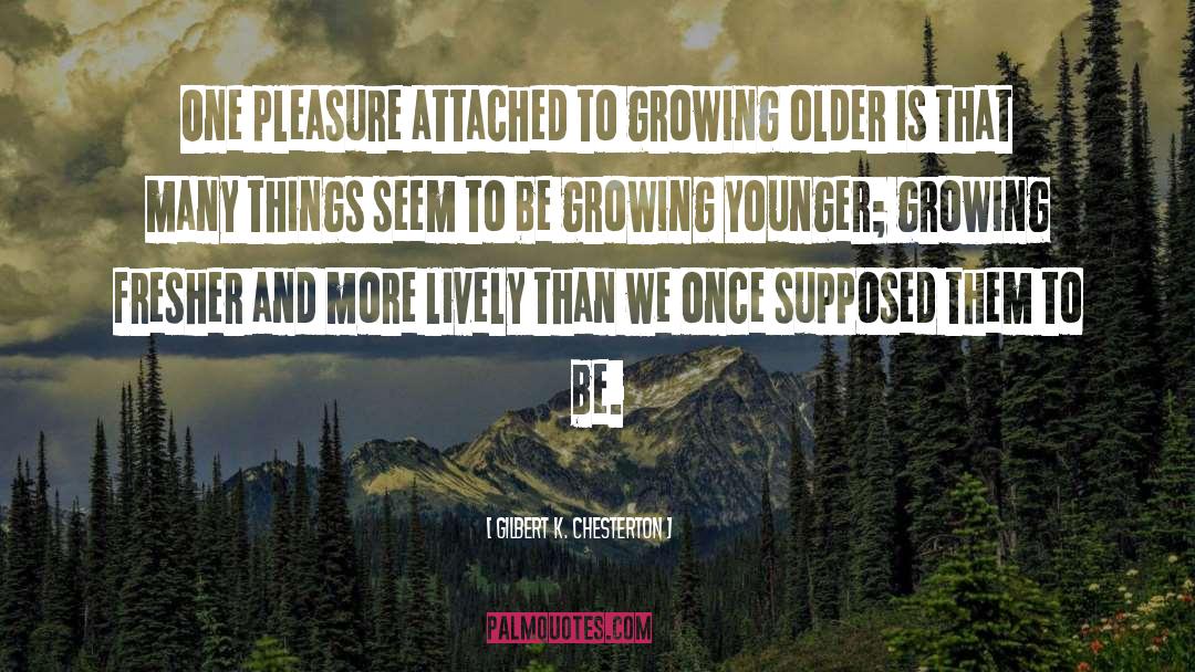 Growing Older quotes by Gilbert K. Chesterton
