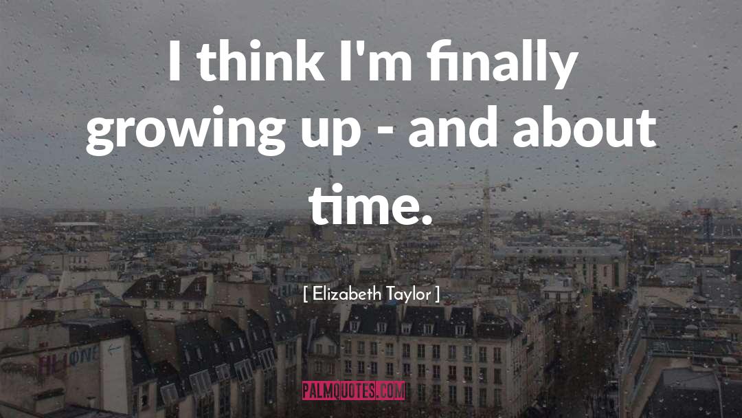 Growing Up Growing Pains quotes by Elizabeth Taylor