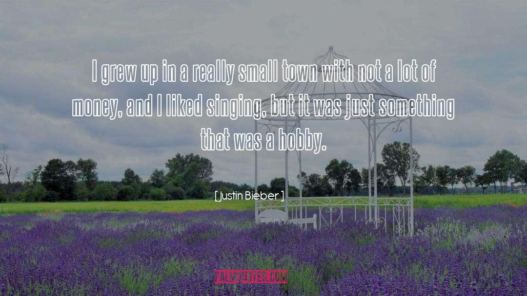 Growing Up In A Small Town quotes by Justin Bieber