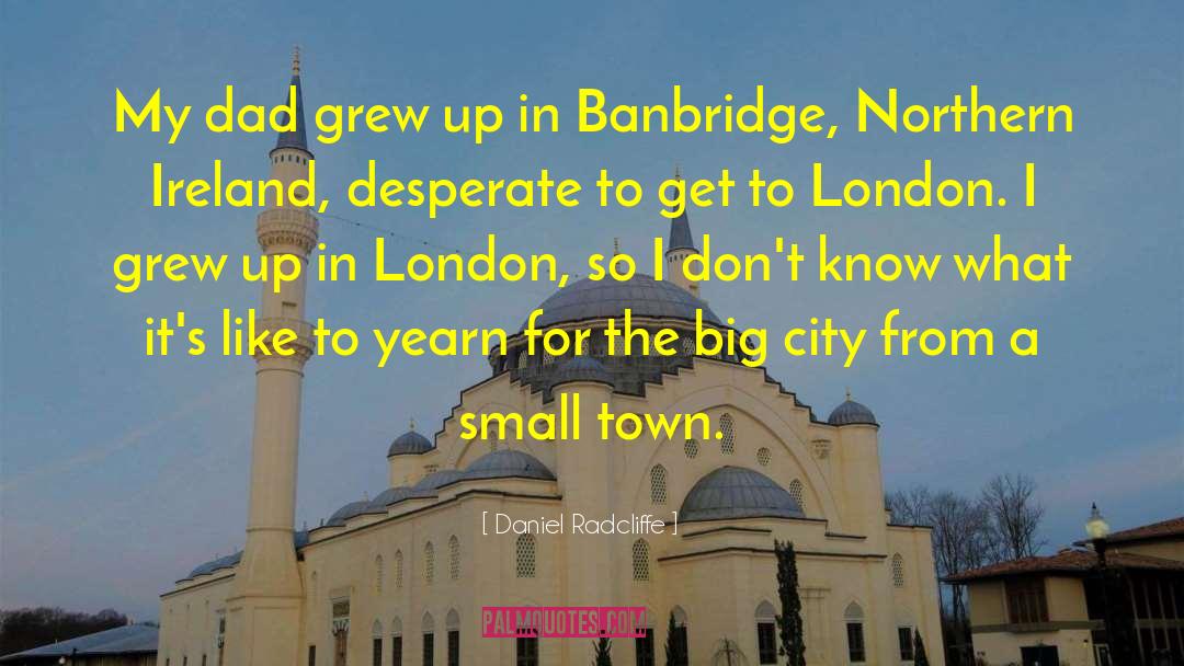 Growing Up In A Small Town quotes by Daniel Radcliffe