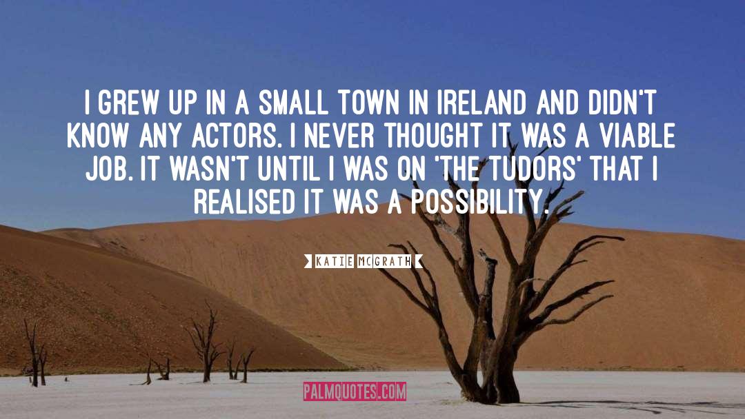 Growing Up In A Small Town quotes by Katie McGrath