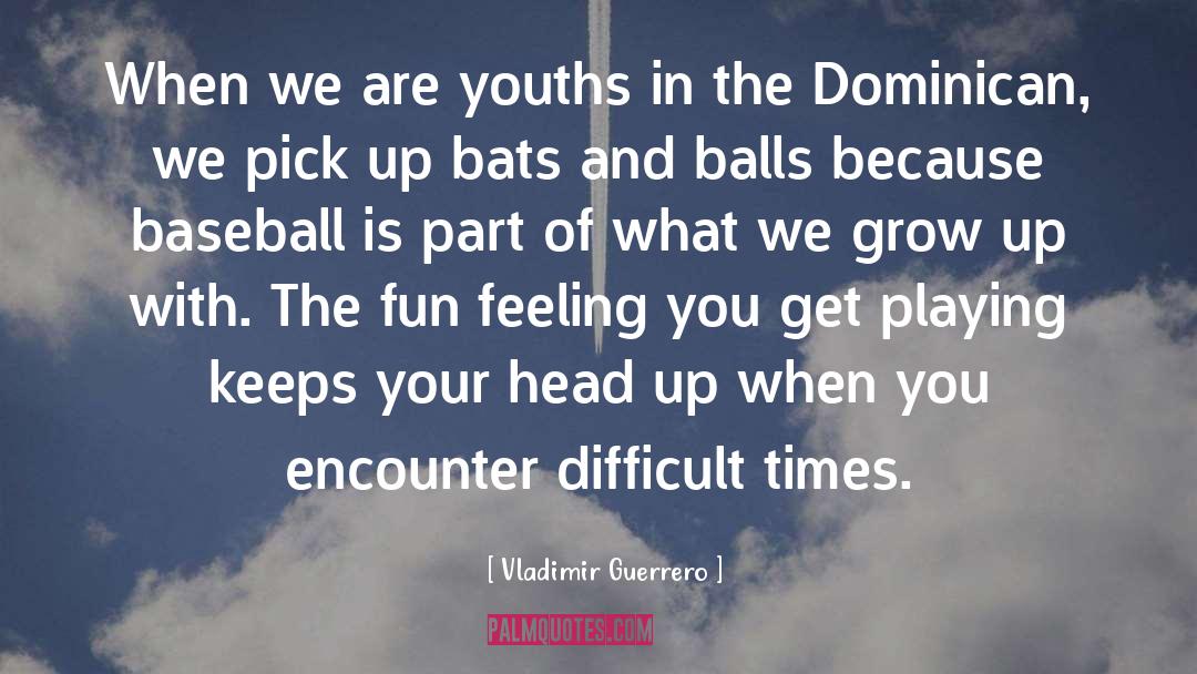 Growing Up quotes by Vladimir Guerrero