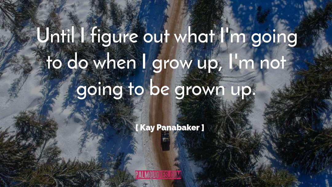 Grown Up quotes by Kay Panabaker