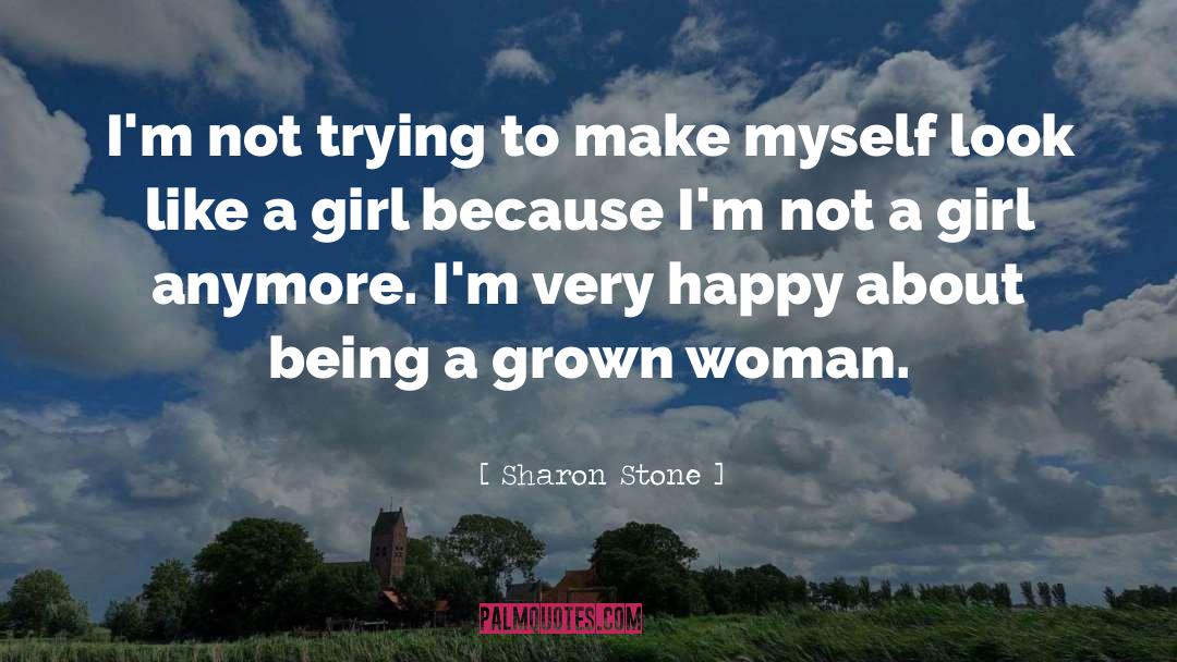 Grown Woman quotes by Sharon Stone