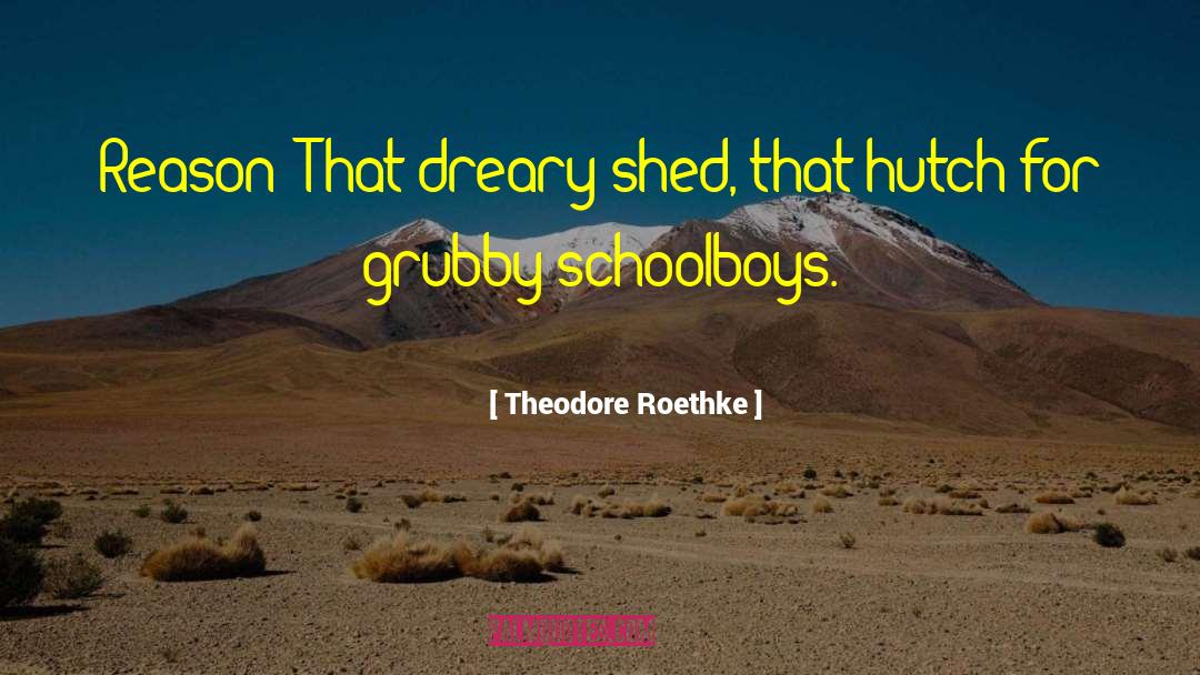 Grubby quotes by Theodore Roethke