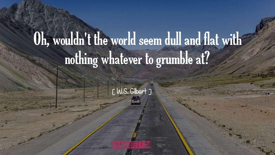 Grumble quotes by W.S. Gilbert