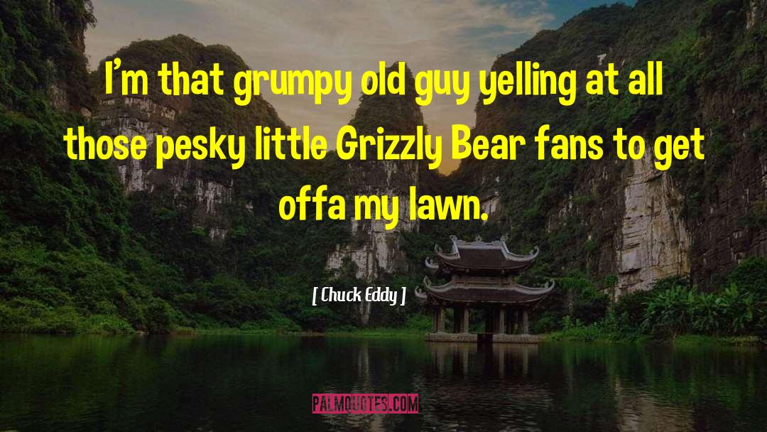 Grumpy Grandpa quotes by Chuck Eddy