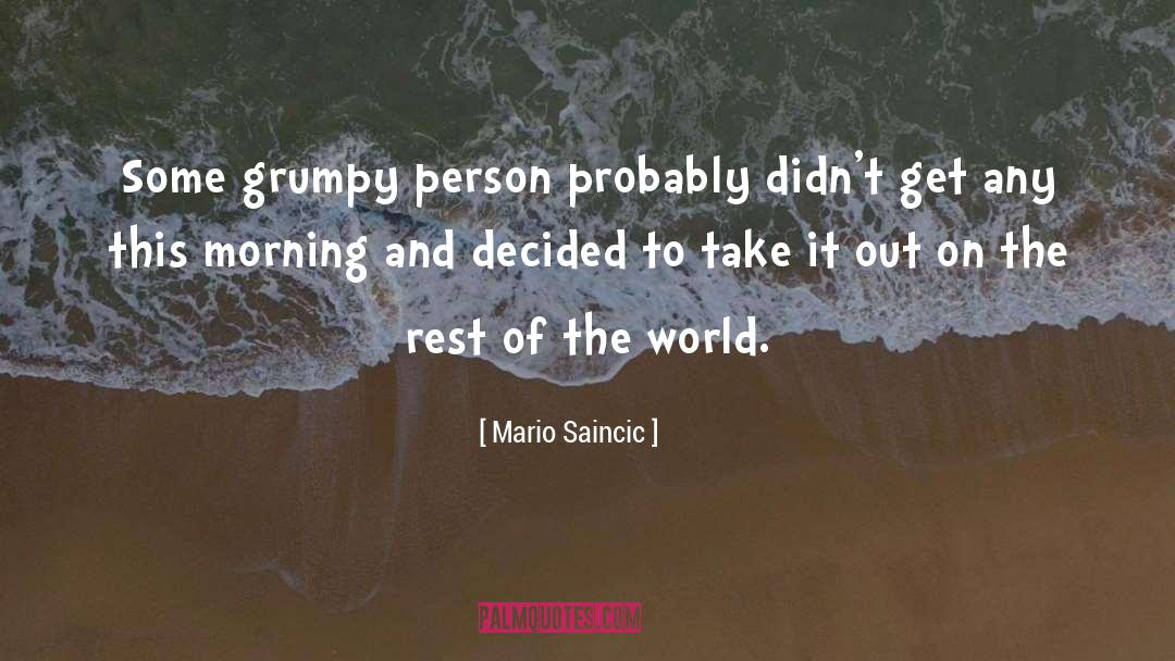 Grumpy quotes by Mario Saincic