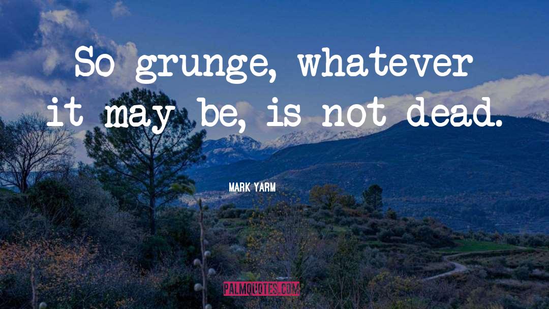 Grunge quotes by Mark Yarm