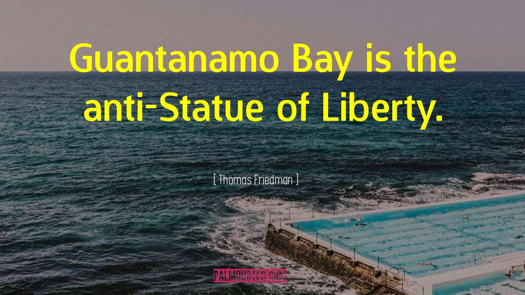 Guantanamo Bay quotes by Thomas Friedman