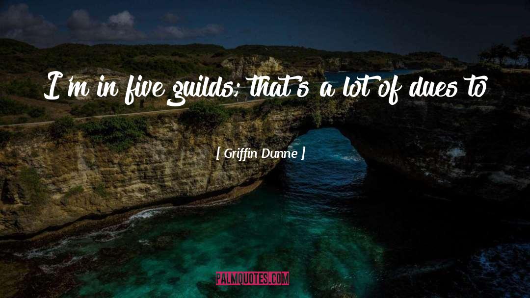 Guilds quotes by Griffin Dunne
