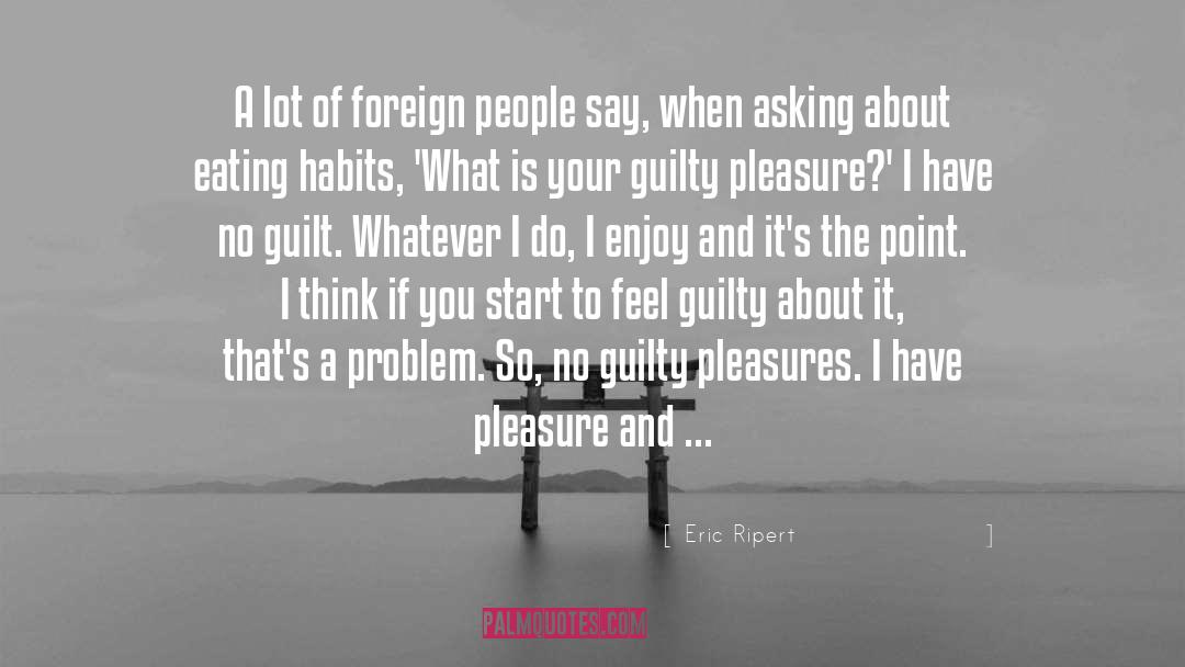 Guilty Pleasure quotes by Eric Ripert