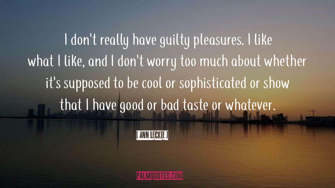 Guilty Pleasures quotes by Ann Leckie