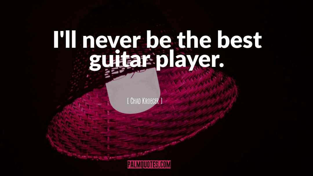 Guitar Player quotes by Chad Kroeger