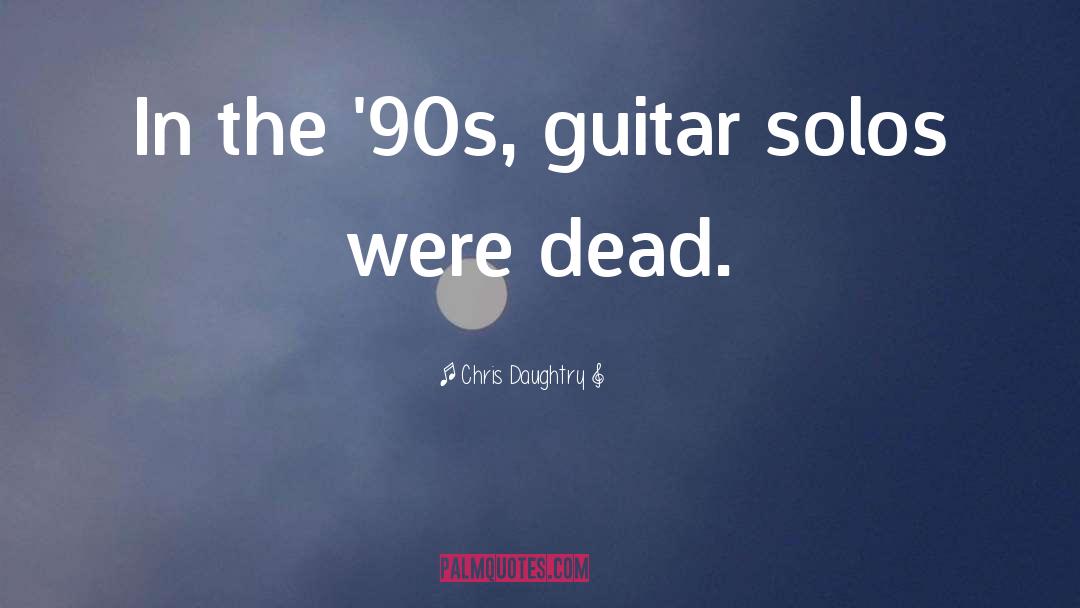 Guitar Solos quotes by Chris Daughtry