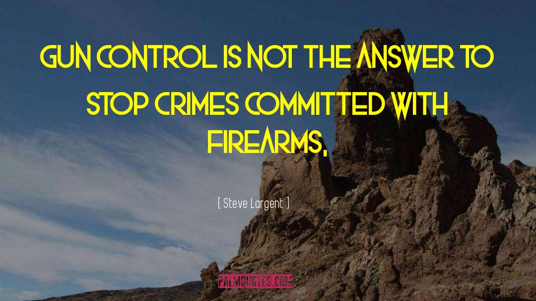 Gun Control Quote quotes by Steve Largent