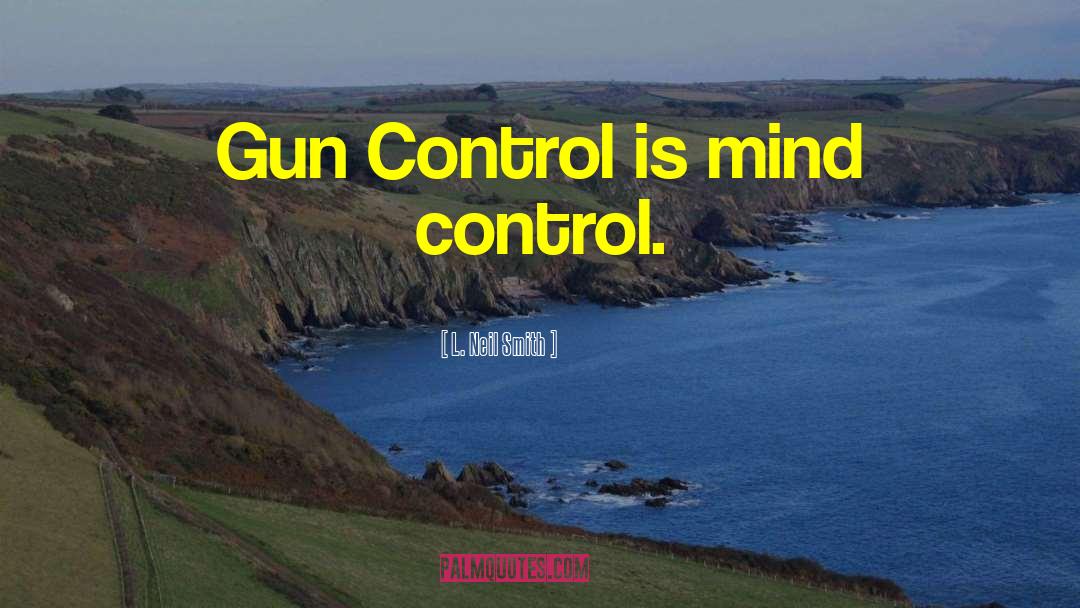 Gun Control Quote quotes by L. Neil Smith