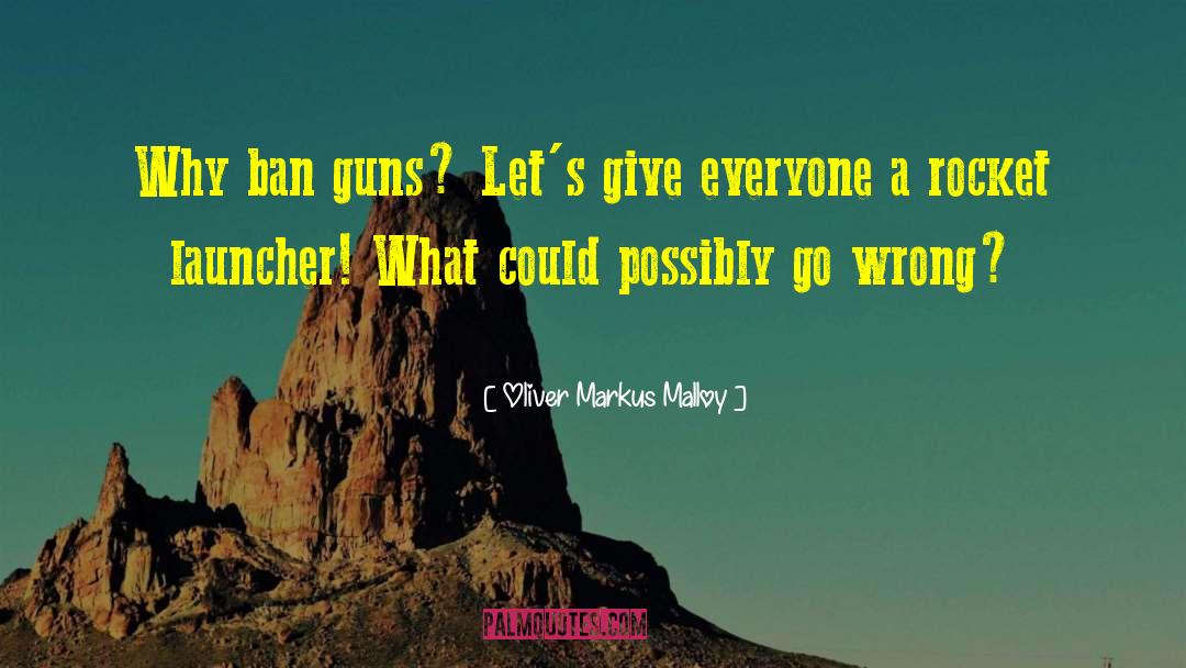 Gun Control quotes by Oliver Markus Malloy