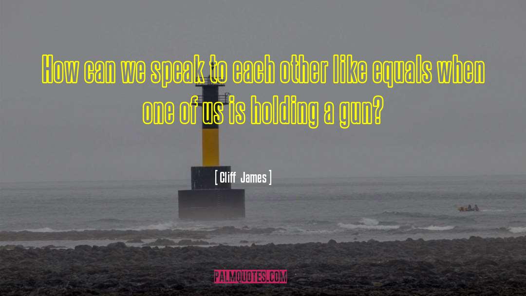 Gun Holes quotes by Cliff  James