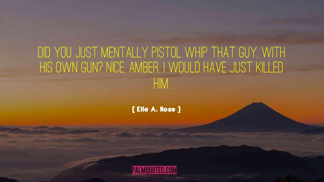 Gun Laws quotes by Elle A. Rose