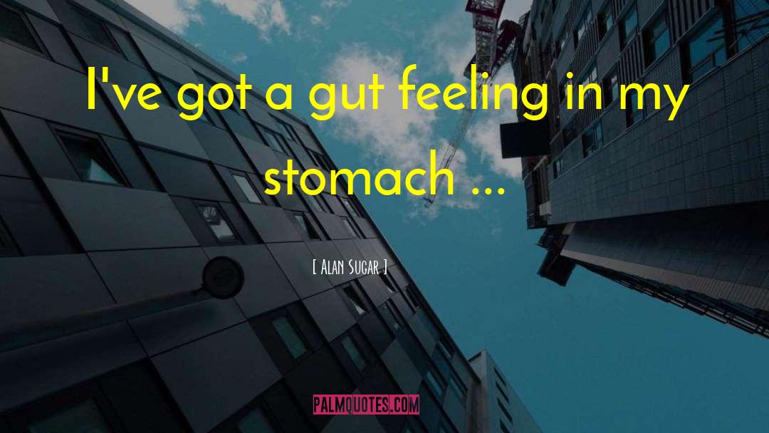 Gut Feeling quotes by Alan Sugar