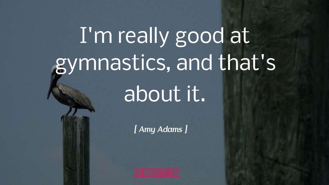 Gymnastics quotes by Amy Adams