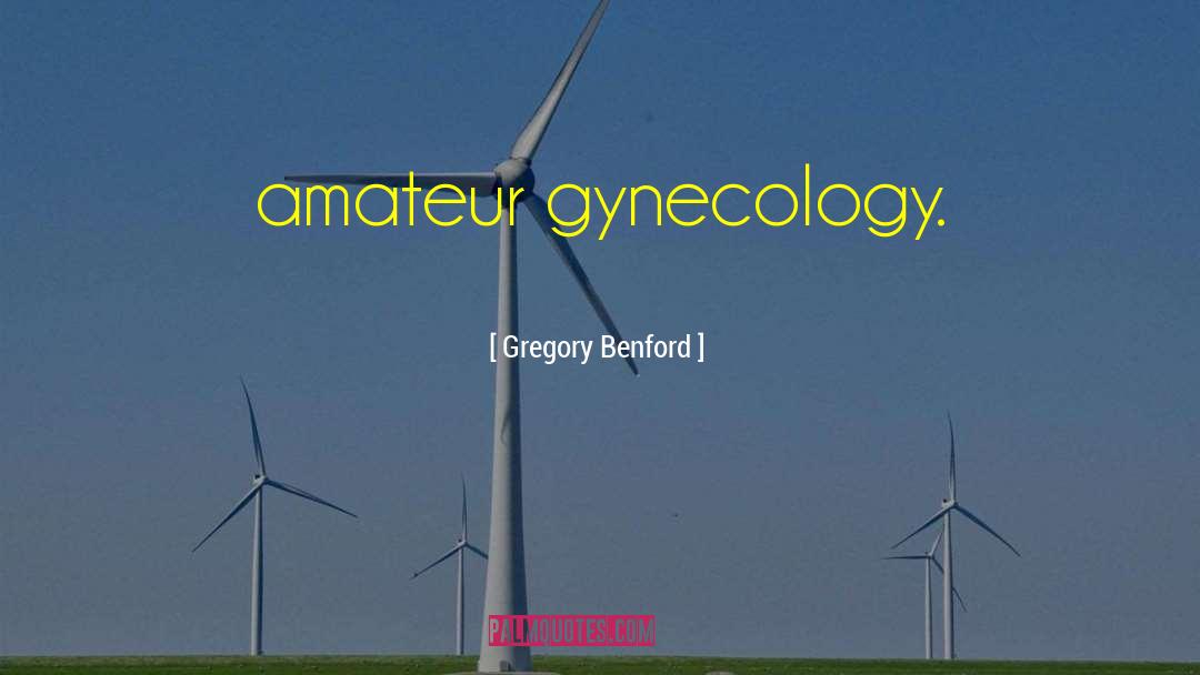 Gynecology quotes by Gregory Benford
